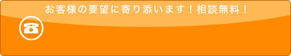 お客様の要望に寄り添います！相談無料！お電話はクリック